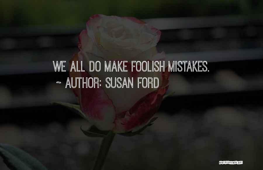 Susan Ford Quotes: We All Do Make Foolish Mistakes.