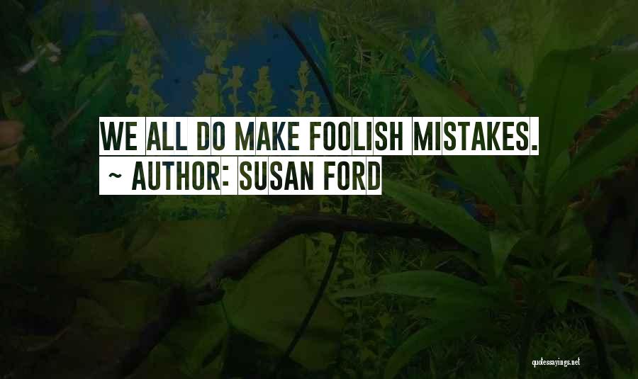 Susan Ford Quotes: We All Do Make Foolish Mistakes.