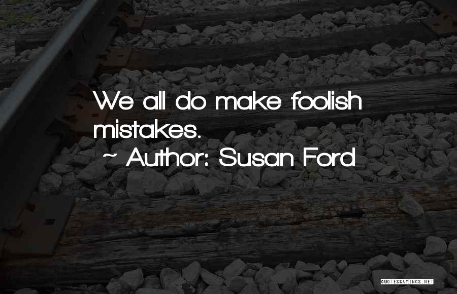 Susan Ford Quotes: We All Do Make Foolish Mistakes.