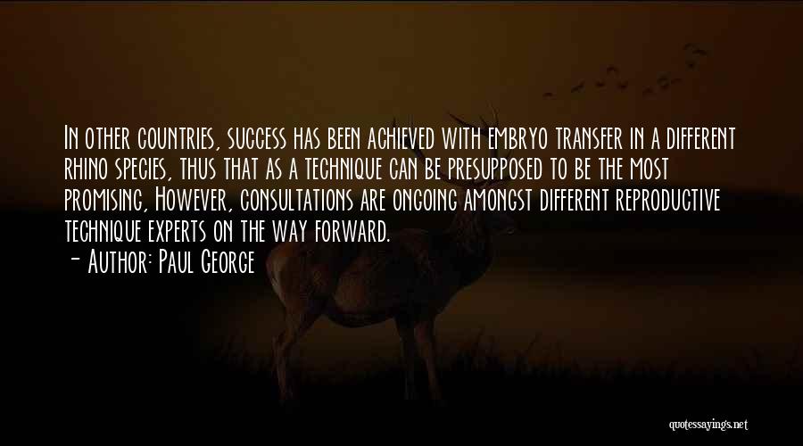 Paul George Quotes: In Other Countries, Success Has Been Achieved With Embryo Transfer In A Different Rhino Species, Thus That As A Technique
