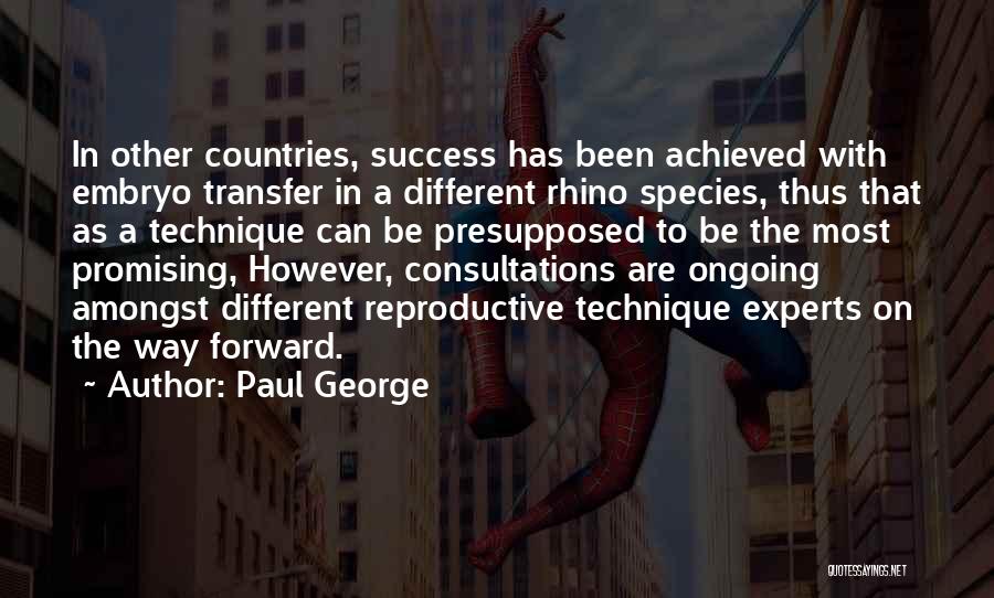 Paul George Quotes: In Other Countries, Success Has Been Achieved With Embryo Transfer In A Different Rhino Species, Thus That As A Technique