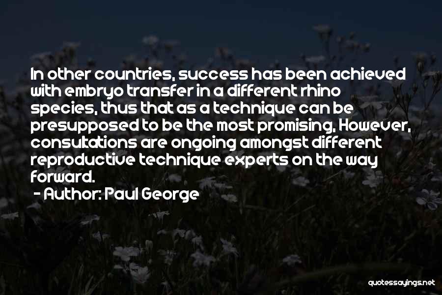 Paul George Quotes: In Other Countries, Success Has Been Achieved With Embryo Transfer In A Different Rhino Species, Thus That As A Technique