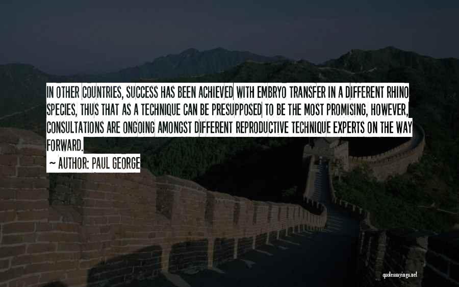 Paul George Quotes: In Other Countries, Success Has Been Achieved With Embryo Transfer In A Different Rhino Species, Thus That As A Technique