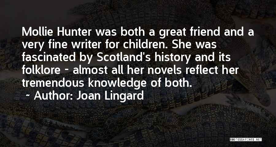 Joan Lingard Quotes: Mollie Hunter Was Both A Great Friend And A Very Fine Writer For Children. She Was Fascinated By Scotland's History