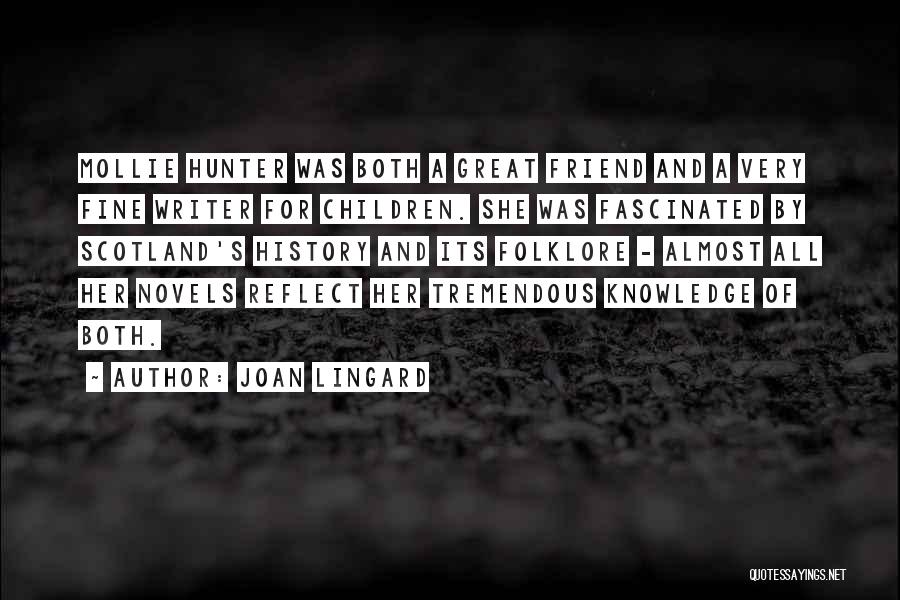 Joan Lingard Quotes: Mollie Hunter Was Both A Great Friend And A Very Fine Writer For Children. She Was Fascinated By Scotland's History