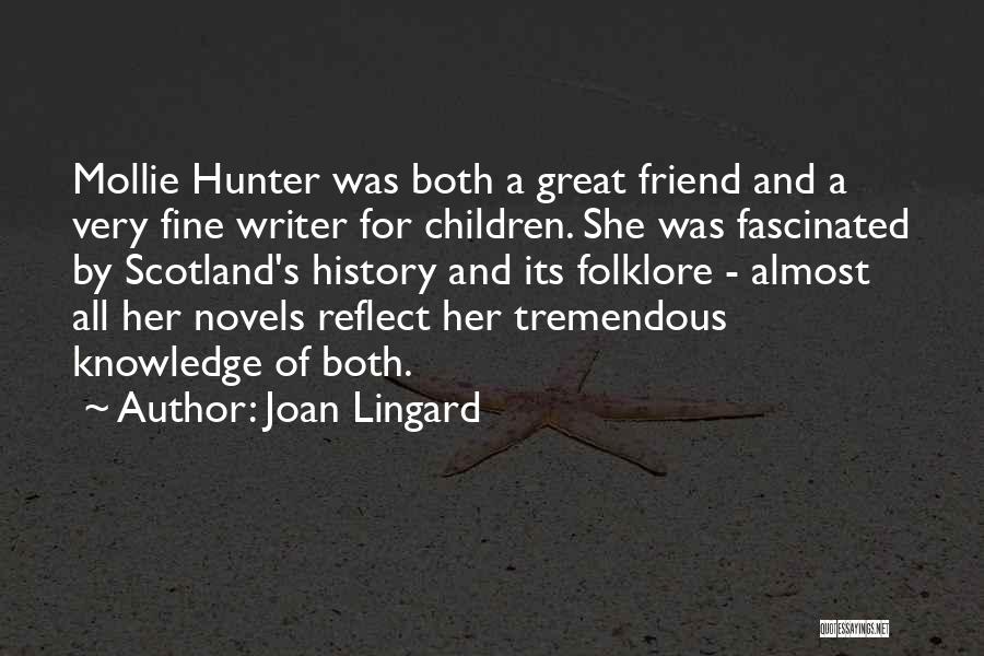 Joan Lingard Quotes: Mollie Hunter Was Both A Great Friend And A Very Fine Writer For Children. She Was Fascinated By Scotland's History