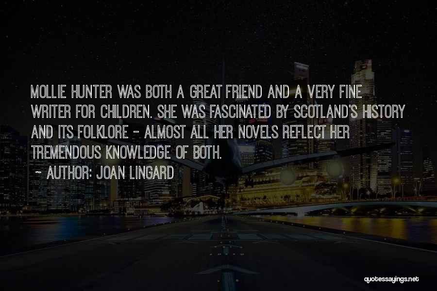 Joan Lingard Quotes: Mollie Hunter Was Both A Great Friend And A Very Fine Writer For Children. She Was Fascinated By Scotland's History