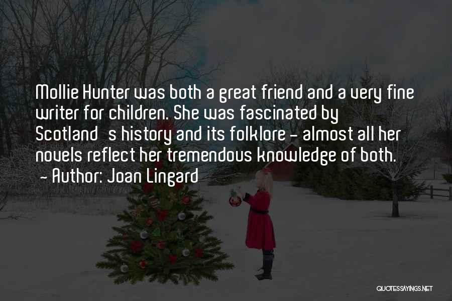Joan Lingard Quotes: Mollie Hunter Was Both A Great Friend And A Very Fine Writer For Children. She Was Fascinated By Scotland's History