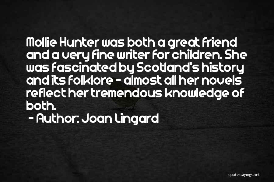 Joan Lingard Quotes: Mollie Hunter Was Both A Great Friend And A Very Fine Writer For Children. She Was Fascinated By Scotland's History
