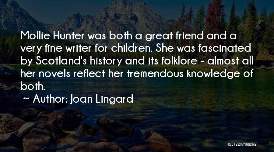 Joan Lingard Quotes: Mollie Hunter Was Both A Great Friend And A Very Fine Writer For Children. She Was Fascinated By Scotland's History