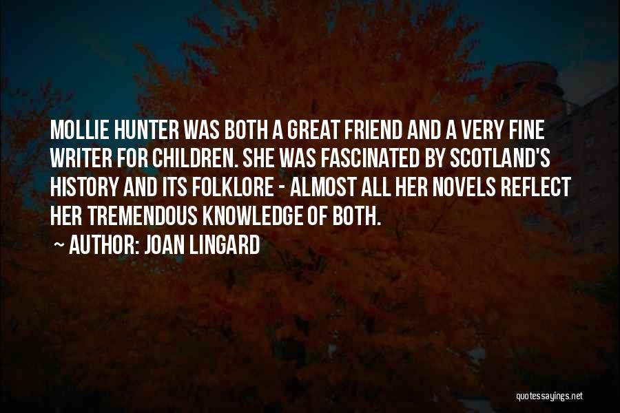 Joan Lingard Quotes: Mollie Hunter Was Both A Great Friend And A Very Fine Writer For Children. She Was Fascinated By Scotland's History