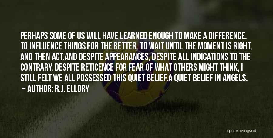R.J. Ellory Quotes: Perhaps Some Of Us Will Have Learned Enough To Make A Difference, To Influence Things For The Better, To Wait