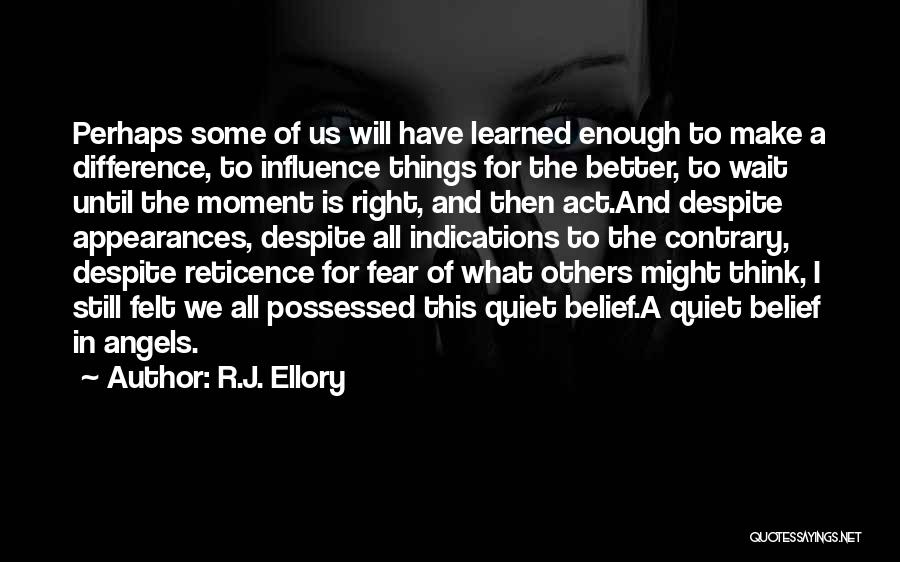 R.J. Ellory Quotes: Perhaps Some Of Us Will Have Learned Enough To Make A Difference, To Influence Things For The Better, To Wait