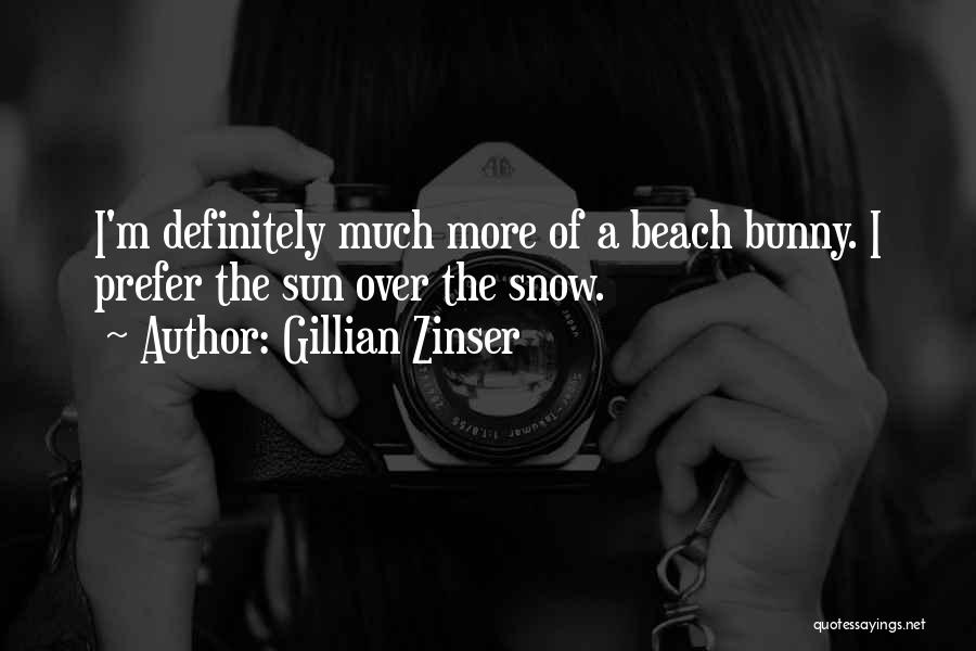 Gillian Zinser Quotes: I'm Definitely Much More Of A Beach Bunny. I Prefer The Sun Over The Snow.