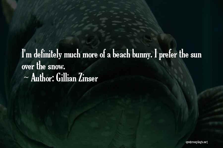 Gillian Zinser Quotes: I'm Definitely Much More Of A Beach Bunny. I Prefer The Sun Over The Snow.