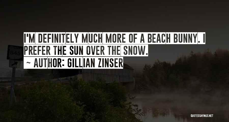 Gillian Zinser Quotes: I'm Definitely Much More Of A Beach Bunny. I Prefer The Sun Over The Snow.