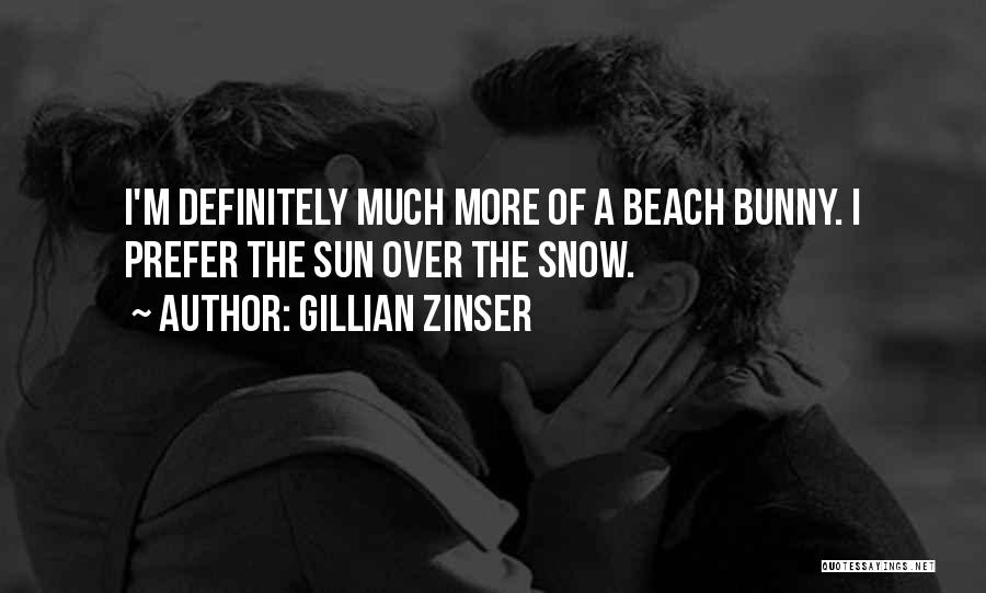 Gillian Zinser Quotes: I'm Definitely Much More Of A Beach Bunny. I Prefer The Sun Over The Snow.