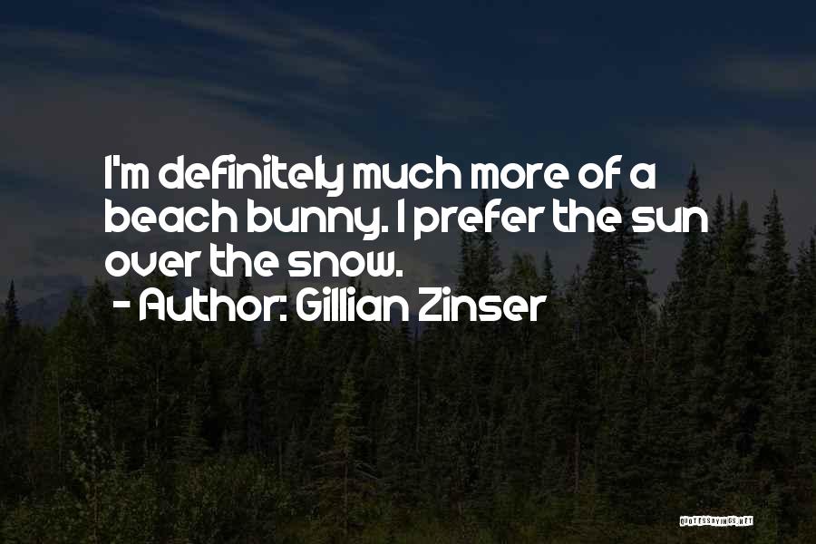 Gillian Zinser Quotes: I'm Definitely Much More Of A Beach Bunny. I Prefer The Sun Over The Snow.