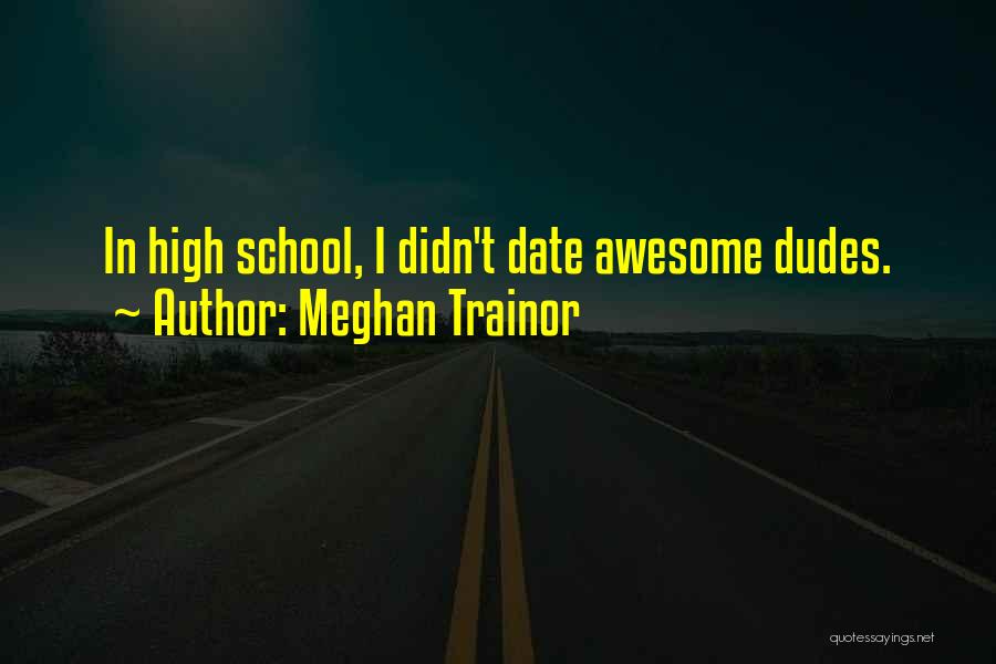 Meghan Trainor Quotes: In High School, I Didn't Date Awesome Dudes.