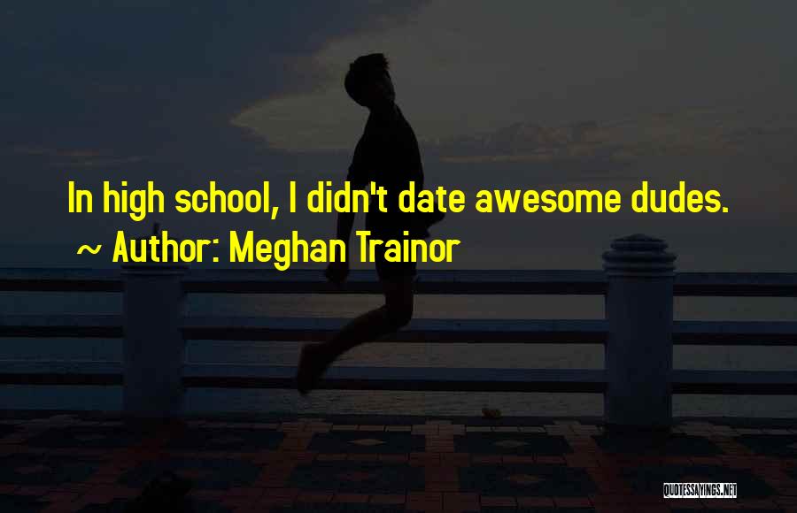 Meghan Trainor Quotes: In High School, I Didn't Date Awesome Dudes.