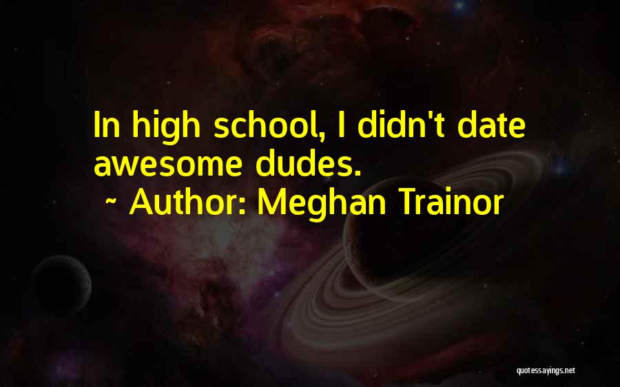 Meghan Trainor Quotes: In High School, I Didn't Date Awesome Dudes.