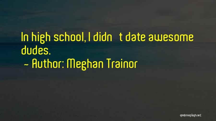 Meghan Trainor Quotes: In High School, I Didn't Date Awesome Dudes.