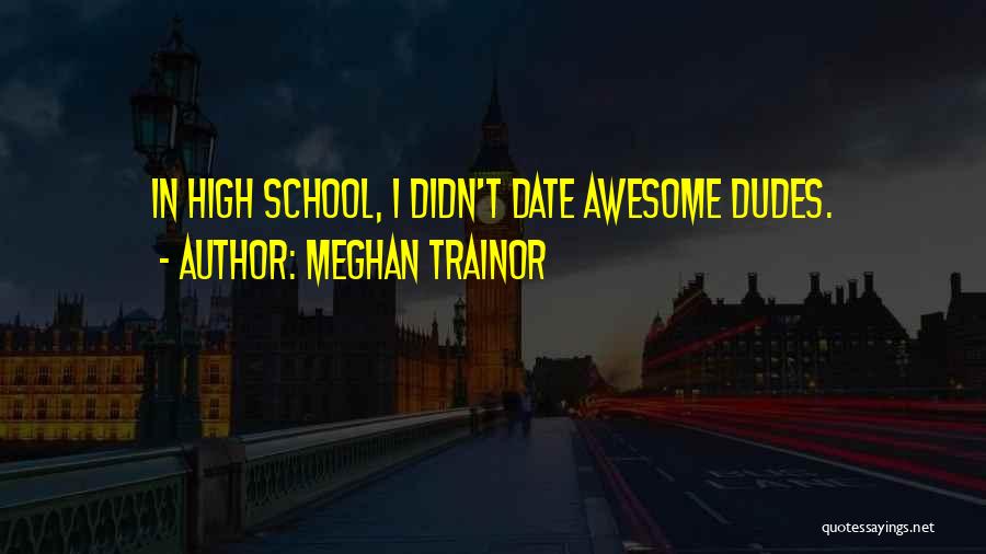 Meghan Trainor Quotes: In High School, I Didn't Date Awesome Dudes.