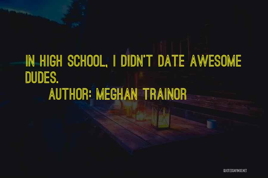 Meghan Trainor Quotes: In High School, I Didn't Date Awesome Dudes.