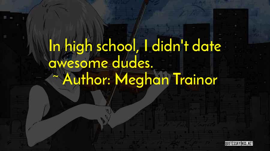 Meghan Trainor Quotes: In High School, I Didn't Date Awesome Dudes.