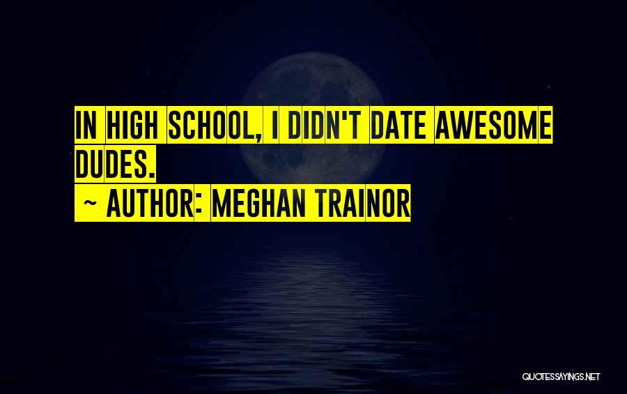 Meghan Trainor Quotes: In High School, I Didn't Date Awesome Dudes.