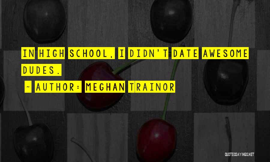 Meghan Trainor Quotes: In High School, I Didn't Date Awesome Dudes.