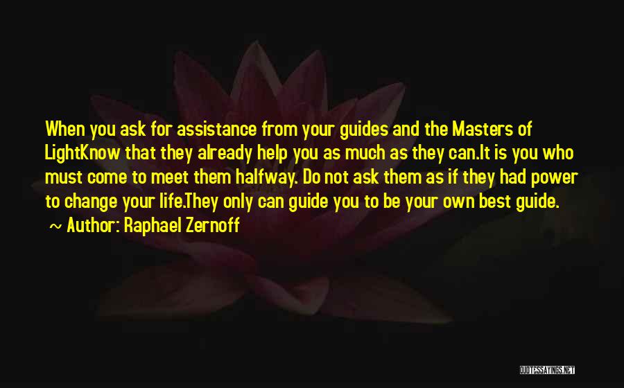 Raphael Zernoff Quotes: When You Ask For Assistance From Your Guides And The Masters Of Lightknow That They Already Help You As Much