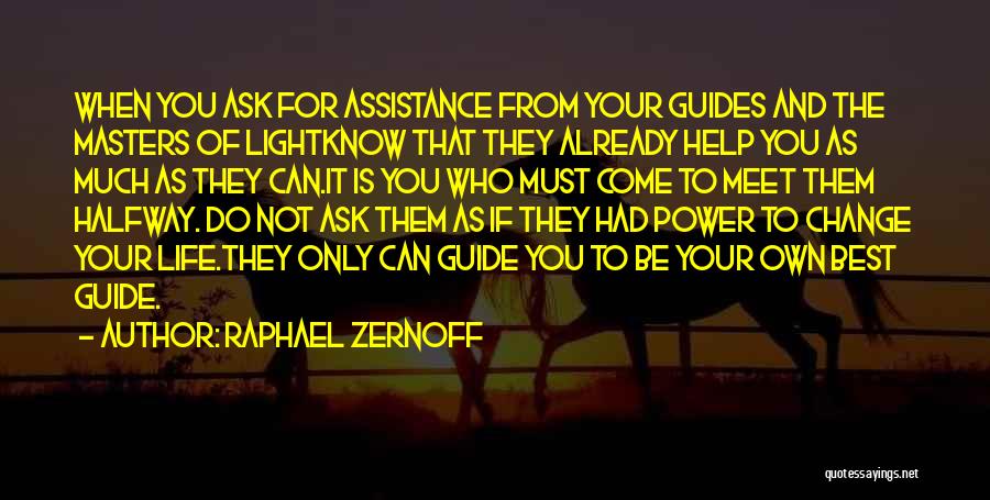 Raphael Zernoff Quotes: When You Ask For Assistance From Your Guides And The Masters Of Lightknow That They Already Help You As Much