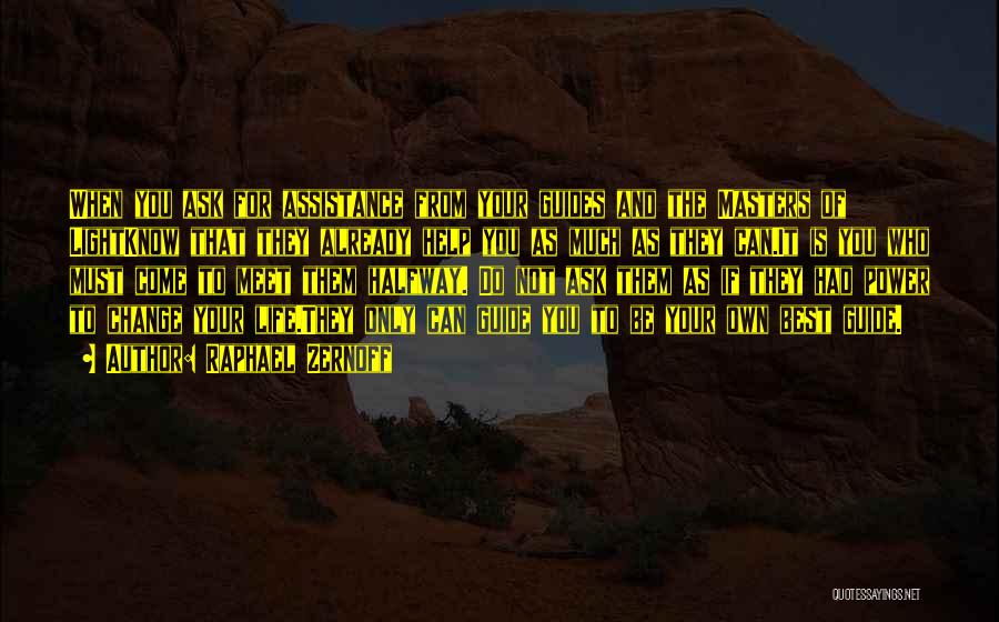 Raphael Zernoff Quotes: When You Ask For Assistance From Your Guides And The Masters Of Lightknow That They Already Help You As Much