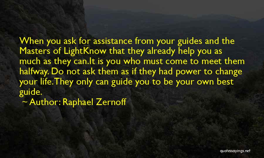 Raphael Zernoff Quotes: When You Ask For Assistance From Your Guides And The Masters Of Lightknow That They Already Help You As Much