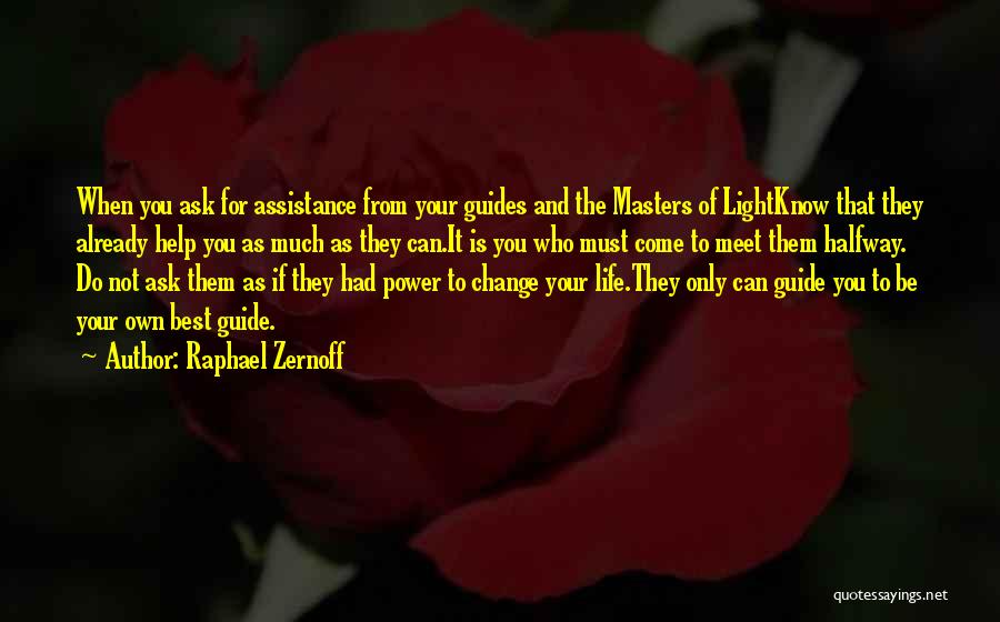 Raphael Zernoff Quotes: When You Ask For Assistance From Your Guides And The Masters Of Lightknow That They Already Help You As Much