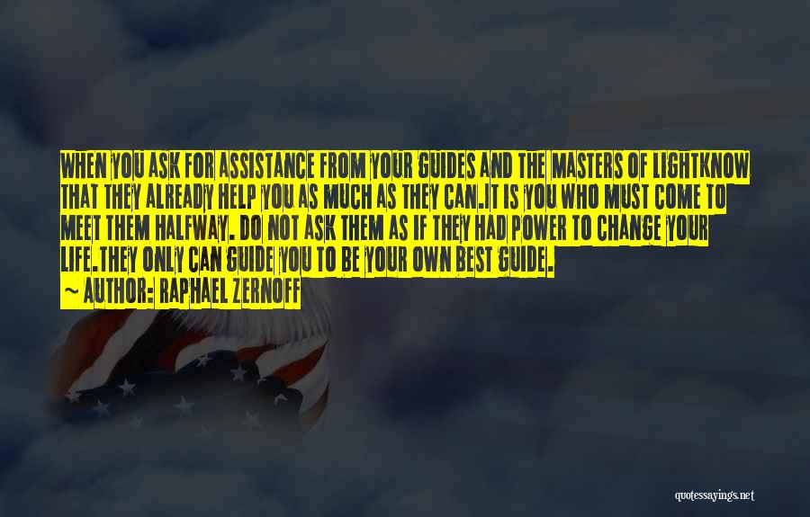 Raphael Zernoff Quotes: When You Ask For Assistance From Your Guides And The Masters Of Lightknow That They Already Help You As Much