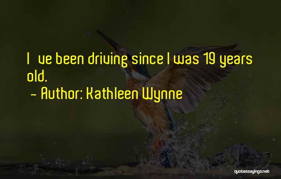 19 Years Old Quotes By Kathleen Wynne
