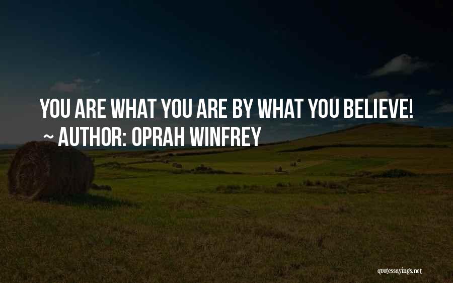 Oprah Winfrey Quotes: You Are What You Are By What You Believe!