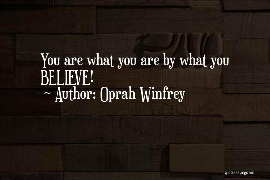 Oprah Winfrey Quotes: You Are What You Are By What You Believe!