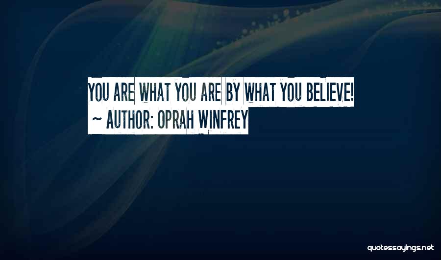 Oprah Winfrey Quotes: You Are What You Are By What You Believe!