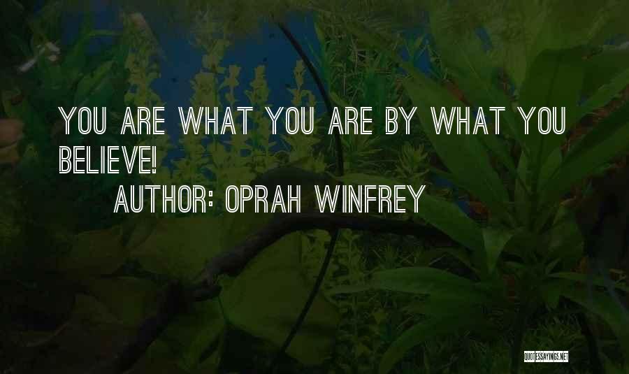 Oprah Winfrey Quotes: You Are What You Are By What You Believe!
