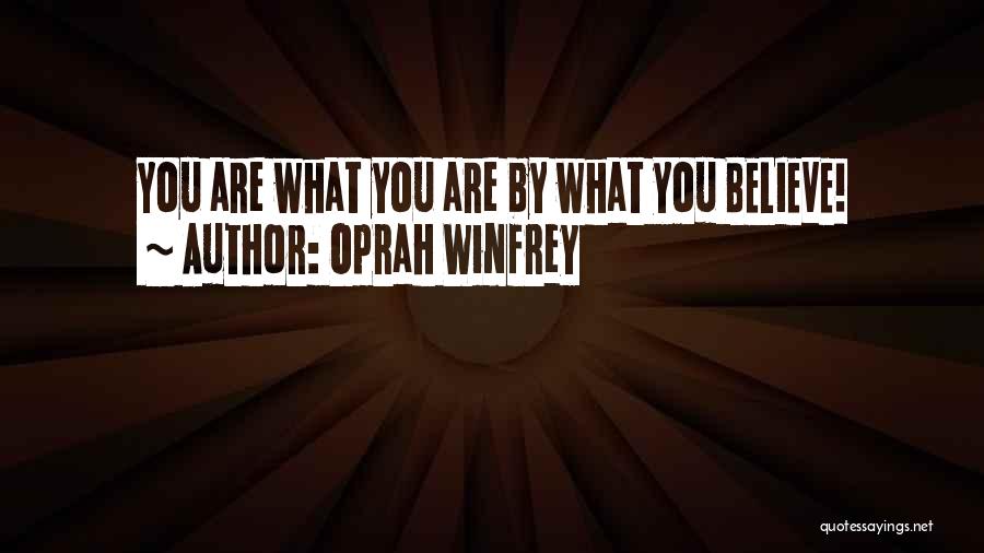 Oprah Winfrey Quotes: You Are What You Are By What You Believe!