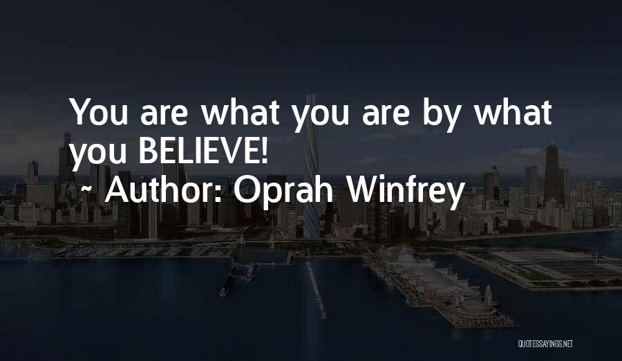 Oprah Winfrey Quotes: You Are What You Are By What You Believe!