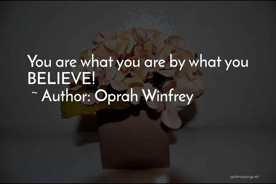 Oprah Winfrey Quotes: You Are What You Are By What You Believe!