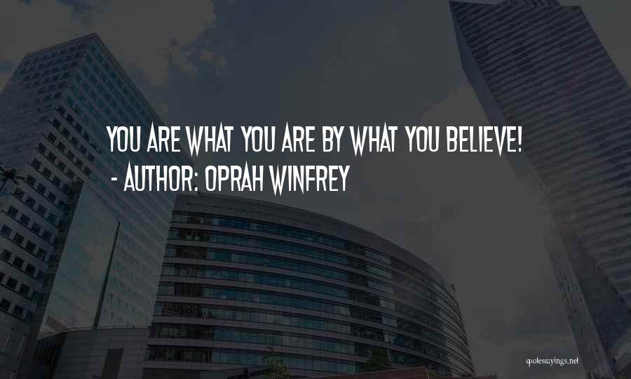 Oprah Winfrey Quotes: You Are What You Are By What You Believe!