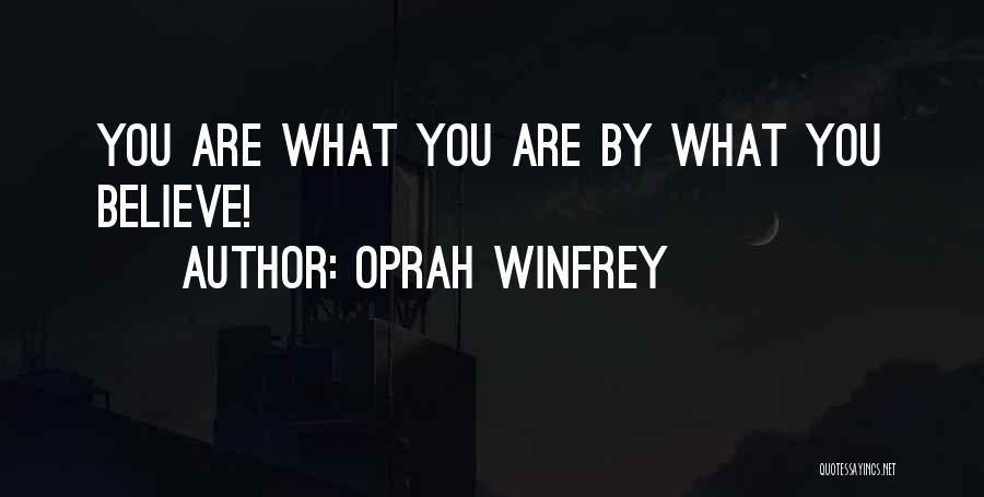 Oprah Winfrey Quotes: You Are What You Are By What You Believe!