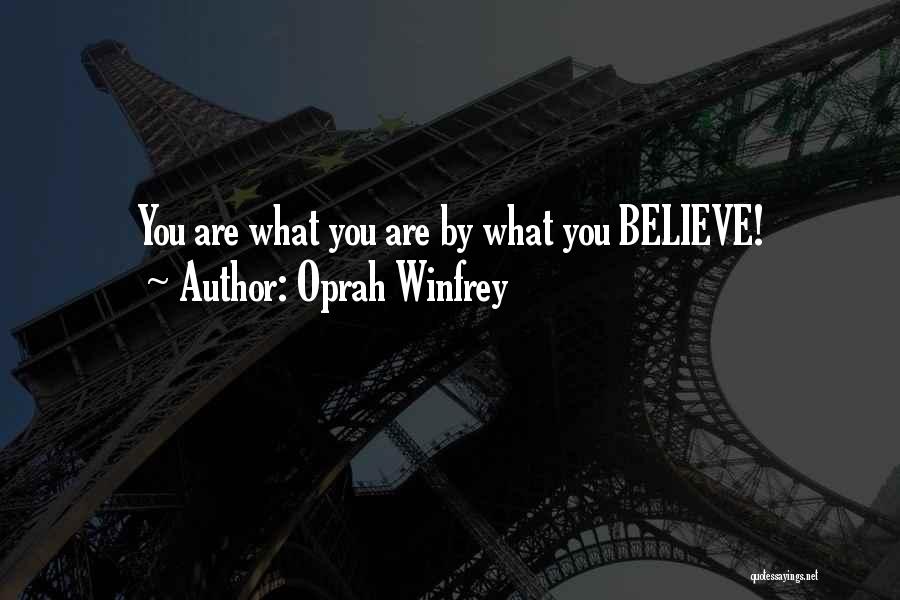 Oprah Winfrey Quotes: You Are What You Are By What You Believe!