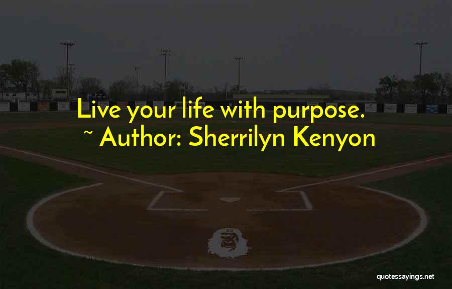 Sherrilyn Kenyon Quotes: Live Your Life With Purpose.