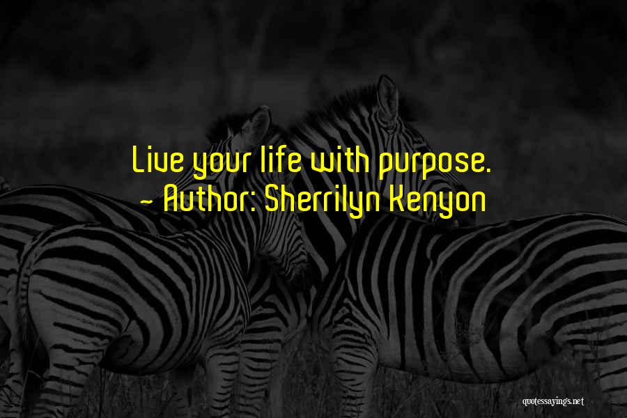 Sherrilyn Kenyon Quotes: Live Your Life With Purpose.